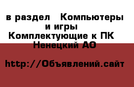  в раздел : Компьютеры и игры » Комплектующие к ПК . Ненецкий АО